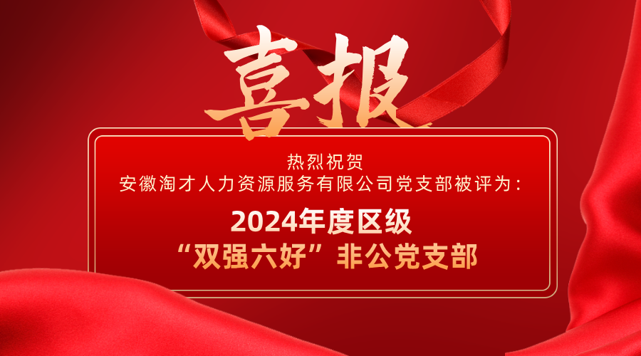 荣誉!淘才人力党支部被评为: 2024年度区级“双强六好”非公党支部!
